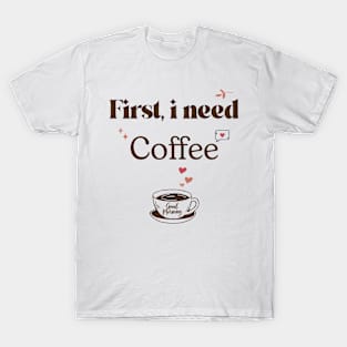 First, I need Coffee, Coffee Day Lovers Good Morning, Cute Coffee Lover T-Shirt